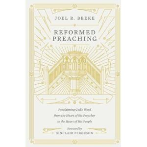 Crossway Books Reformed Preaching : Proclaiming God'S Word From The Heart Of The Preacher To The Heart Of His People Crossway Books Reformed Preaching : Proclaiming God'S Word From The Heart Of The Preacher To The Heart Of His People