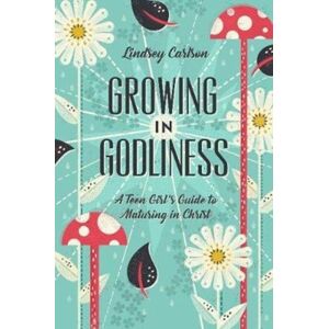 Crossway Books Growing In Godliness : A Teen Girl'S Guide To Maturing In Christ Crossway Books Growing In Godliness : A Teen Girl'S Guide To Maturing In Christ