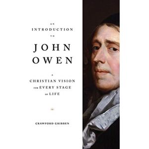 Crossway Books An Introduction To John Owen : A Christian Vision For Every Stage Of Life Crossway Books An Introduction To John Owen : A Christian Vision For Every Stage Of Life