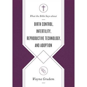 Crossway Books What The Bible Says About Birth Control, Infertility, Reproductive Technology, And Adoption Crossway Books What The Bible Says About Birth Control, Infertility, Reproductive Technology, And Adoption