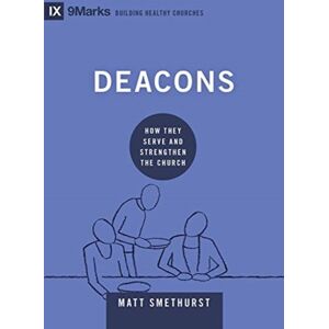 Crossway Books Deacons : How They Serve And Strengthen The Church Crossway Books Deacons : How They Serve And Strengthen The Church