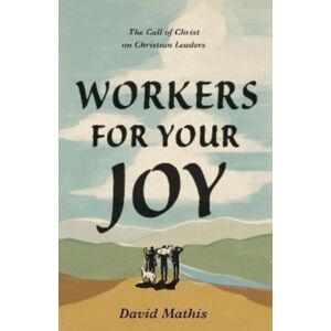 Crossway Books Workers For Your Joy : The Call Of Christ On Christian Leaders Crossway Books Workers For Your Joy : The Call Of Christ On Christian Leaders