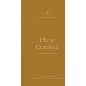 Crossway Books Christ Crucified : A Theology Of Galatians Crossway Books Christ Crucified : A Theology Of Galatians