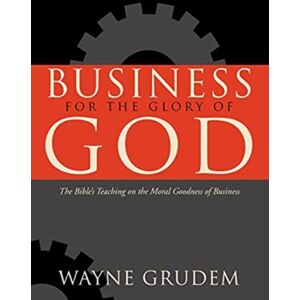 Crossway Books Business For The Glory Of God : The Bible'S Teaching On The Moral Goodness Of Business Crossway Books Business For The Glory Of God : The Bible'S Teaching On The Moral Goodness Of Business