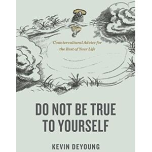 Crossway Books Do Not Be True To Yourself : Countercultural Advice For The Rest Of Your Life Crossway Books Do Not Be True To Yourself : Countercultural Advice For The Rest Of Your Life