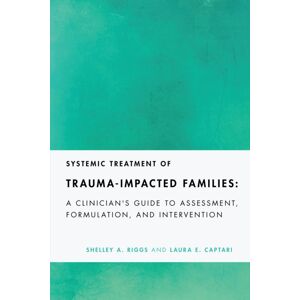 American Psychological Association Systemic Treatment Of Trauma-Impacted Families : A Clinician'S Guide To Assessment, Formulation, And Intervention American Psychological Association Systemic Treatment Of Trauma-Impacted Families : A Clinician'S Guide To Assessment, Formulation, And Intervention