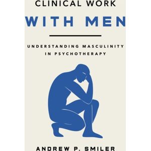 American Psychological Association Clinical Work With Men : Understanding Masculinity In Psychotherapy American Psychological Association Clinical Work With Men : Understanding Masculinity In Psychotherapy