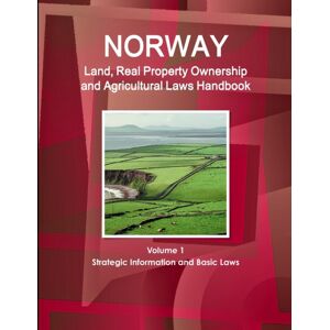 IBP USA Norway Land, Real Property Ownership And Agricultural Laws Handbook Volume 1 Strategic Information And Basic Laws IBP USA Norway Land, Real Property Ownership And Agricultural Laws Handbook Volume 1 Strategic Information And Basic Laws