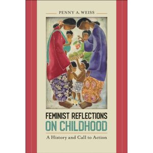 Temple University Press,U.S. Feminist Reflections On Childhood : A History And Call To Action Temple University Press,U.S. Feminist Reflections On Childhood : A History And Call To Action