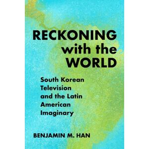 Temple University Press,U.S. Reckoning With The World : South Korean Television And The Latin American Imaginary Temple University Press,U.S. Reckoning With The World : South Korean Television And The Latin American Imaginary