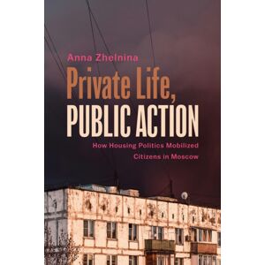 Temple University Press,U.S. Private Life, Public Action : How Housing Politics Mobilized Citizens In Moscow Temple University Press,U.S. Private Life, Public Action : How Housing Politics Mobilized Citizens In Moscow