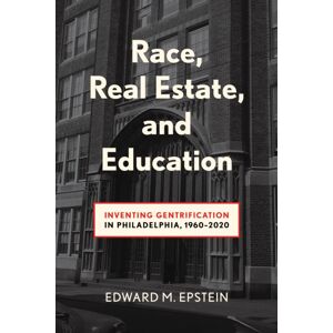 Temple University Press,U.S. Race, Real Estate And Education : Inventing Gentrification In Philadelphia, 1960-2020 Temple University Press,U.S. Race, Real Estate And Education : Inventing Gentrification In Philadelphia, 1960-2020