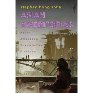 Temple University Press,U.S. Asian Ameritopias : Asian American Speculative Fictions Temple University Press,U.S. Asian Ameritopias : Asian American Speculative Fictions