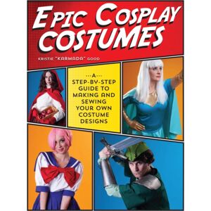 F&W Publications Inc Epic Cosplay Costumes : A Step-By-Step Guide To Making And Sewing Your Own Costume Designs F&W Publications Inc Epic Cosplay Costumes : A Step-By-Step Guide To Making And Sewing Your Own Costume Designs