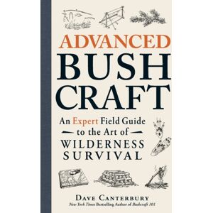 Adams Media Corporation Advanced Bushcraft : An Expert Field Guide To The Art Of Wilderness Survival Adams Media Corporation Advanced Bushcraft : An Expert Field Guide To The Art Of Wilderness Survival