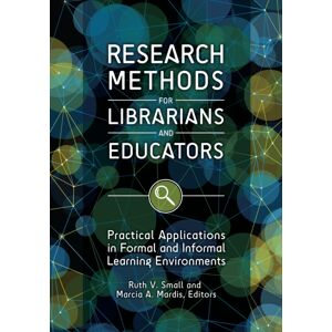 Bloomsbury Publishing Plc Research Methods For Librarians And Educators : Practical Applications In Formal And Informal Learning Environments Bloomsbury Publishing Plc Research Methods For Librarians And Educators : Practical Applications In Formal And Informal Learning Environments