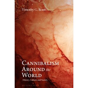 Bloomsbury Publishing PLC Cannibalism Around The World : History, Culture, And Society Bloomsbury Publishing PLC Cannibalism Around The World : History, Culture, And Society