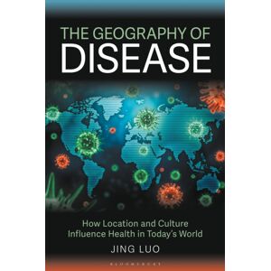 Bloomsbury Publishing PLC The Geography Of Disease : How Location And Culture Influence Health In Today'S World Bloomsbury Publishing PLC The Geography Of Disease : How Location And Culture Influence Health In Today'S World
