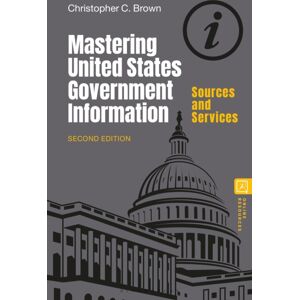 Bloomsbury Publishing Plc Mastering United States Government Information : Sources And Services Bloomsbury Publishing Plc Mastering United States Government Information : Sources And Services