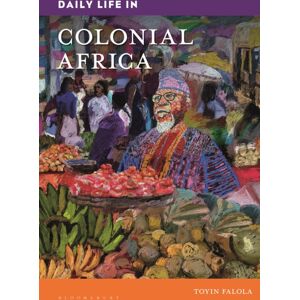 Bloomsbury Publishing PLC Daily Life In Colonial Africa Bloomsbury Publishing PLC Daily Life In Colonial Africa