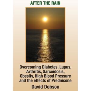 Xlibris After The Rain : Overcoming Diabetes, Lupus, Arthritis, Sarcoidosis, Prednisone, Obesity Xlibris After The Rain : Overcoming Diabetes, Lupus, Arthritis, Sarcoidosis, Prednisone, Obesity
