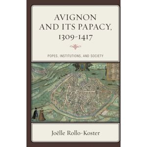 Bloomsbury Publishing Plc Avignon And Its Papacy, 1309–1417 : Popes, Institutions, And Society Bloomsbury Publishing Plc Avignon And Its Papacy, 1309–1417 : Popes, Institutions, And Society
