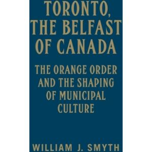 University of Toronto Press Toronto, The Belfast Of Canada : The Orange Order And The Shaping Of Municipal Culture University of Toronto Press Toronto, The Belfast Of Canada : The Orange Order And The Shaping Of Municipal Culture