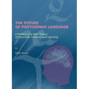 Cambridge Scholars Publishing The Future Of Post-Human Language : A Preface To A Theory Of Structure, Context, And Learning Cambridge Scholars Publishing The Future Of Post-Human Language : A Preface To A Theory Of Structure, Context, And Learning