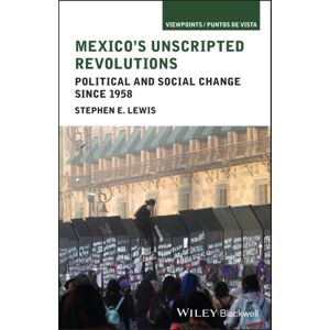John Wiley and Sons Ltd Mexico'S Unscripted Revolutions : Political And Social Change Since 1958 John Wiley and Sons Ltd Mexico'S Unscripted Revolutions : Political And Social Change Since 1958