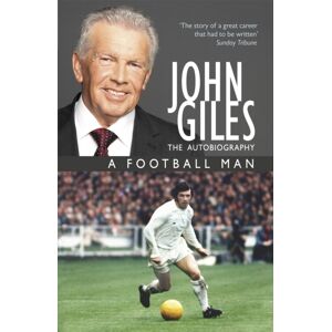 Hodder & Stoughton John Giles: A Football Man - My Autobiography : The Heart Of The Game Hodder & Stoughton John Giles: A Football Man - My Autobiography : The Heart Of The Game