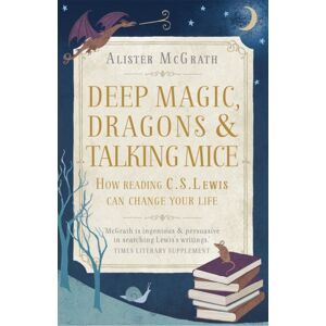 John Murray Press Deep Magic, Dragons And Talking Mice : How Reading C.S. Lewis Can Change Your Life John Murray Press Deep Magic, Dragons And Talking Mice : How Reading C.S. Lewis Can Change Your Life