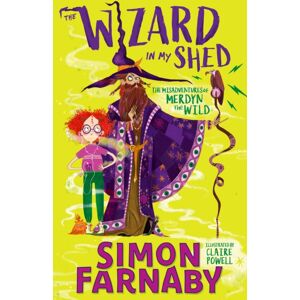 Hachette Children's Group The Wizard In My Shed : The Misadventures Of Merdyn The Wild Hachette Children's Group The Wizard In My Shed : The Misadventures Of Merdyn The Wild
