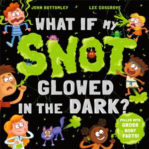 Hachette Children's Group What If My Snot Glowed In The Dark? Hachette Children's Group What If My Snot Glowed In The Dark?