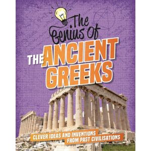Hachette Children's Group The Genius Of: The Ancient Greeks : Clever Ideas And Inventions From Past Civilisations Hachette Children's Group The Genius Of: The Ancient Greeks : Clever Ideas And Inventions From Past Civilisations