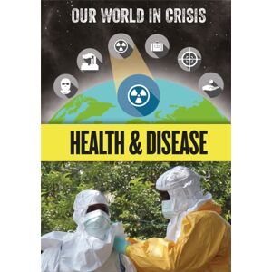 Hachette Children's Group Our World In Crisis: Health And Disease Hachette Children's Group Our World In Crisis: Health And Disease