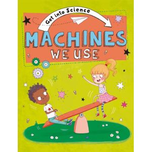 Hachette Children's Group Get Into Science: Machines We Use Hachette Children's Group Get Into Science: Machines We Use