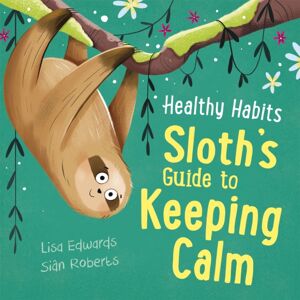 Hachette Children's Group Healthy Habits: Sloth'S Guide To Keeping Calm Hachette Children's Group Healthy Habits: Sloth'S Guide To Keeping Calm