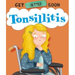 Hachette Children's Group Get Better Soon!: Tonsillitis Hachette Children's Group Get Better Soon!: Tonsillitis