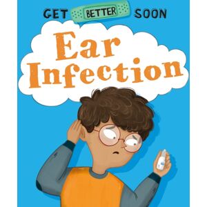 Hachette Children's Group Get Better Soon!: Ear Infection Hachette Children's Group Get Better Soon!: Ear Infection