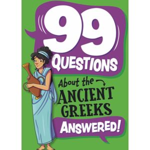 Hachette Children's Group 99 Questions About: The Ancient Greeks Hachette Children's Group 99 Questions About: The Ancient Greeks