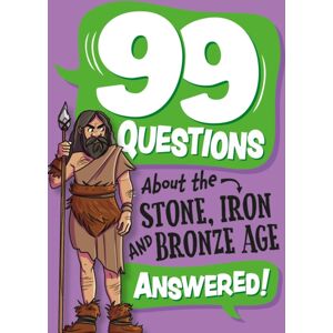Hachette Children's Group 99 Questions About: The Stone, Bronze And Iron Ages Hachette Children's Group 99 Questions About: The Stone, Bronze And Iron Ages