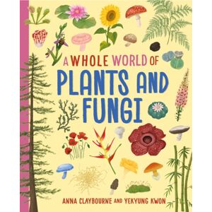 Hachette Children's Group A Whole World Of...: Plants And Fungi Hachette Children's Group A Whole World Of...: Plants And Fungi