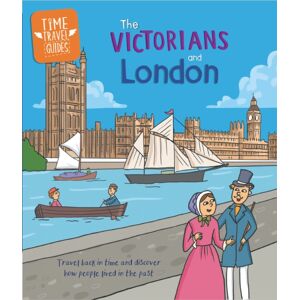 Hachette Children's Group Time Travel Guides: The Victorians And London Hachette Children's Group Time Travel Guides: The Victorians And London