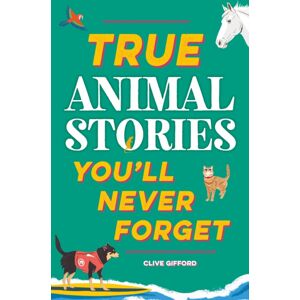 Hachette Children's Group True Stories You'Ll Never Forget: True Animal Stories Hachette Children's Group True Stories You'Ll Never Forget: True Animal Stories