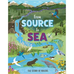 Hachette Children's Group From Source To Sea: The Story Of Rivers Hachette Children's Group From Source To Sea: The Story Of Rivers