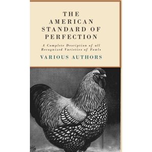 Read Books The American Standard Of Perfection - A Complete Desription Of All Recognized Varieties Of Fowls Read Books The American Standard Of Perfection - A Complete Desription Of All Recognized Varieties Of Fowls
