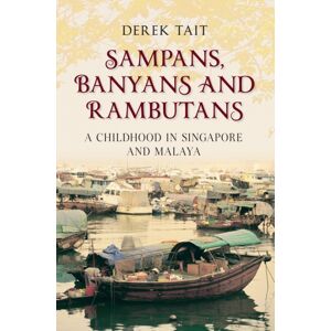 Amberley Publishing Sampans, Banyans And Rambutans : A Childhood In Singapore And Malaya Amberley Publishing Sampans, Banyans And Rambutans : A Childhood In Singapore And Malaya