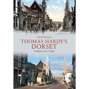 Amberley Publishing Thomas Hardy'S Dorset Through Time Amberley Publishing Thomas Hardy'S Dorset Through Time