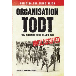 Amberley Publishing Organisation Todt: From Autobahns To Atlantic Wall : Building The Third Reich Amberley Publishing Organisation Todt: From Autobahns To Atlantic Wall : Building The Third Reich