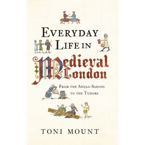 Amberley Publishing Everyday Life In Medieval London : From The Anglo-Saxons To The Tudors Amberley Publishing Everyday Life In Medieval London : From The Anglo-Saxons To The Tudors
